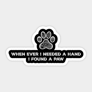 When Ever I Needed A Hand I Found A Paw Sticker